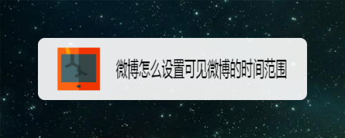 微博怎么將動態(tài)設(shè)置成僅半年可見